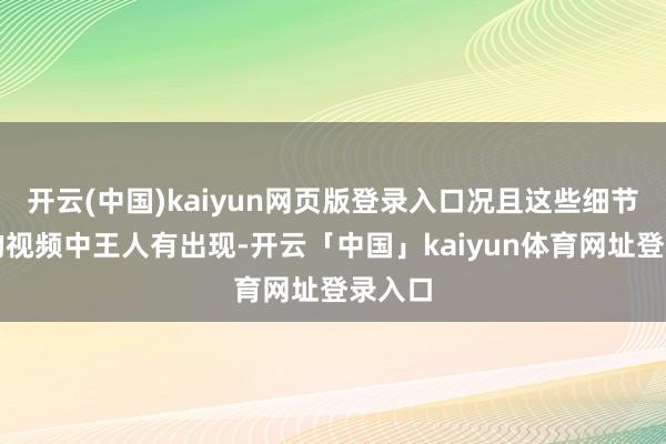 开云(中国)kaiyun网页版登录入口况且这些细节在他的视频中王人有出现-开云「中国」kaiyun体育网址登录入口