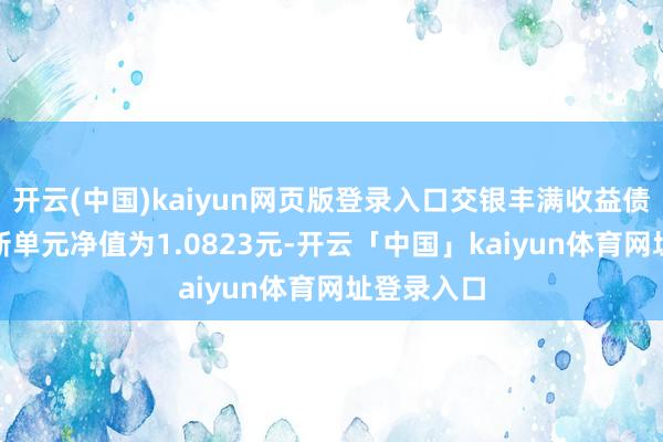 开云(中国)kaiyun网页版登录入口交银丰满收益债券A/B最新单元净值为1.0823元-开云「中国」kaiyun体育网址登录入口