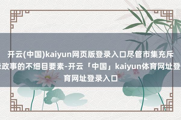 开云(中国)kaiyun网页版登录入口尽管市集充斥着地缘政事的不细目要素-开云「中国」kaiyun体育网址登录入口
