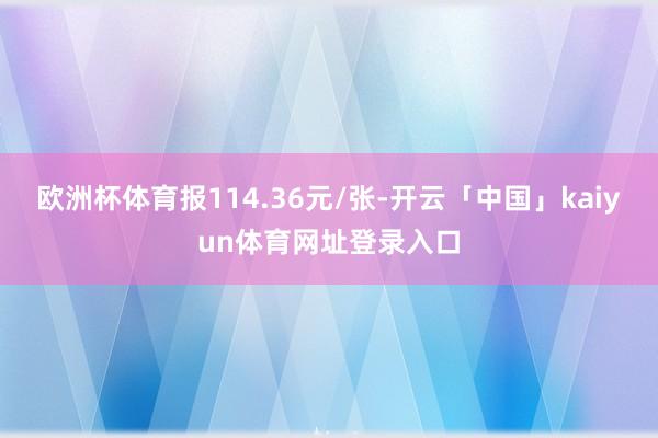 欧洲杯体育报114.36元/张-开云「中国」kaiyun体育网址登录入口
