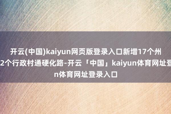 开云(中国)kaiyun网页版登录入口新增17个州里、192个行政村通硬化路-开云「中国」kaiyun体育网址登录入口
