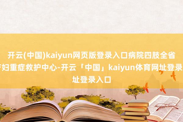 开云(中国)kaiyun网页版登录入口病院四肢全省孕产妇重症救护中心-开云「中国」kaiyun体育网址登录入口