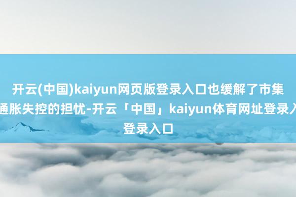 开云(中国)kaiyun网页版登录入口也缓解了市集对通胀失控的担忧-开云「中国」kaiyun体育网址登录入口