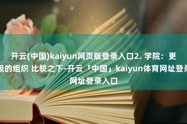 开云(中国)kaiyun网页版登录入口2. 学院：更高一级的组织 比较之下-开云「中国」kaiyun体育网址登录入口