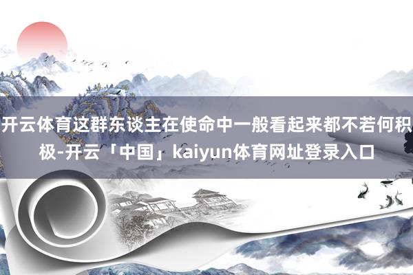 开云体育这群东谈主在使命中一般看起来都不若何积极-开云「中国」kaiyun体育网址登录入口