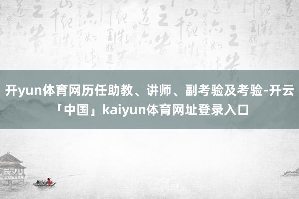 开yun体育网历任助教、讲师、副考验及考验-开云「中国」kaiyun体育网址登录入口