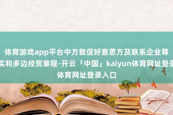体育游戏app平台中方敦促好意思方及联系企业尊重事实和多边经贸章程-开云「中国」kaiyun体育网址登录入口