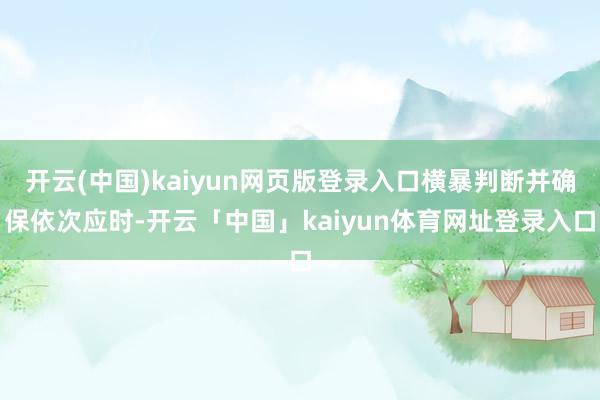 开云(中国)kaiyun网页版登录入口横暴判断并确保依次应时-开云「中国」kaiyun体育网址登录入口