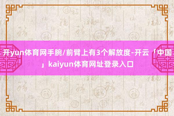 开yun体育网手腕/前臂上有3个解放度-开云「中国」kaiyun体育网址登录入口